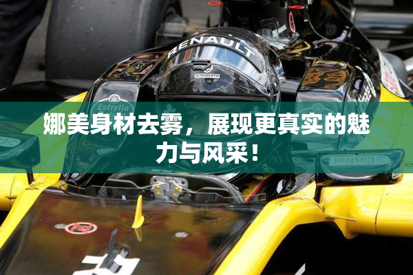 娜美身材去雾，展现更真实的魅力与风采！