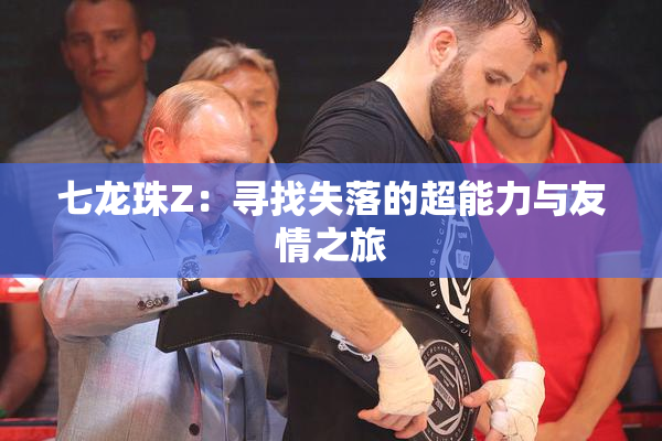 七龙珠Z：寻找失落的超能力与友情之旅