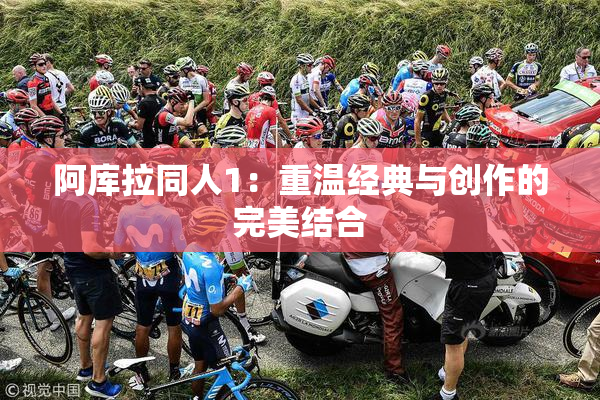 阿库拉同人1：重温经典与创作的完美结合