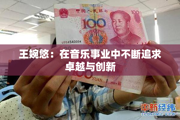 王婉悠：在音乐事业中不断追求卓越与创新