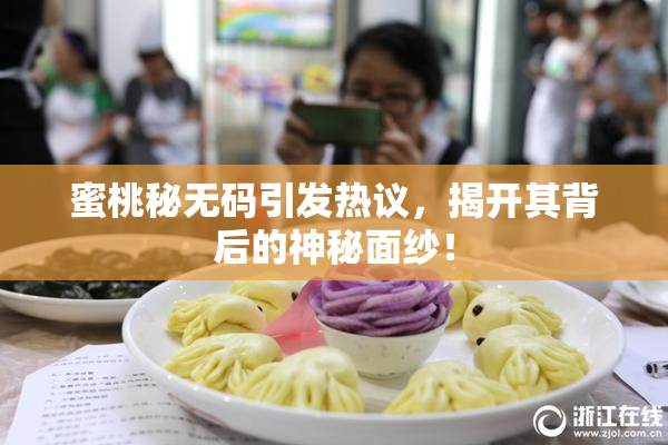 蜜桃秘无码引发热议，揭开其背后的神秘面纱！