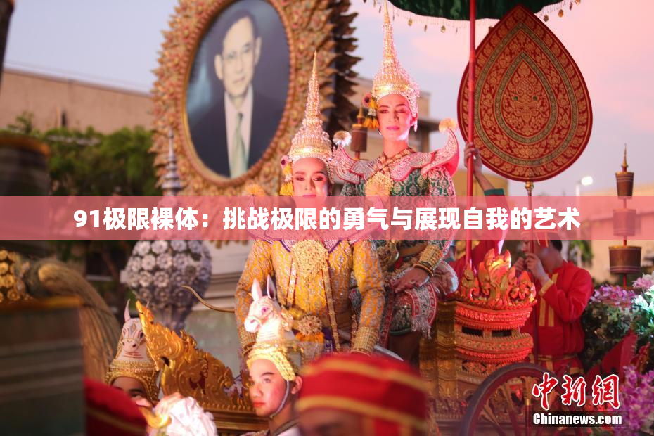 91极限裸体：挑战极限的勇气与展现自我的艺术