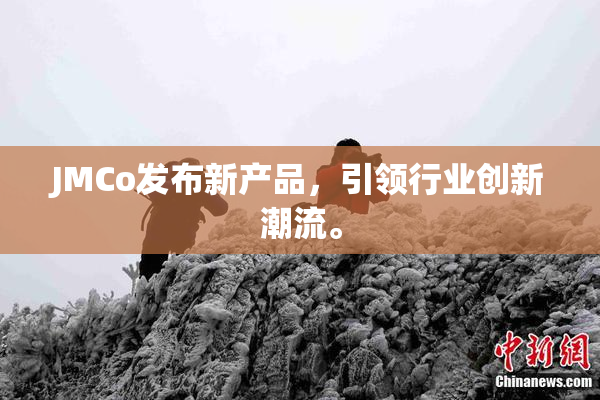 JMCo发布新产品，引领行业创新潮流。
