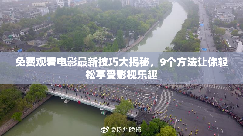 免费观看电影最新技巧大揭秘，9个方法让你轻松享受影视乐趣