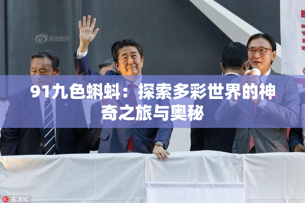 91九色蝌蚪：探索多彩世界的神奇之旅与奥秘