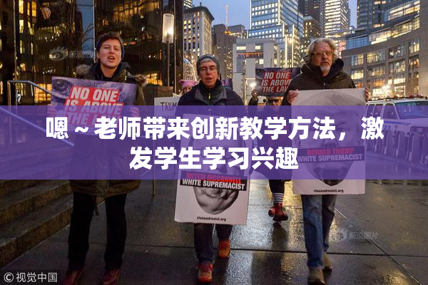 嗯～老师带来创新教学方法，激发学生学习兴趣
