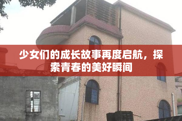 少女们的成长故事再度启航，探索青春的美好瞬间
