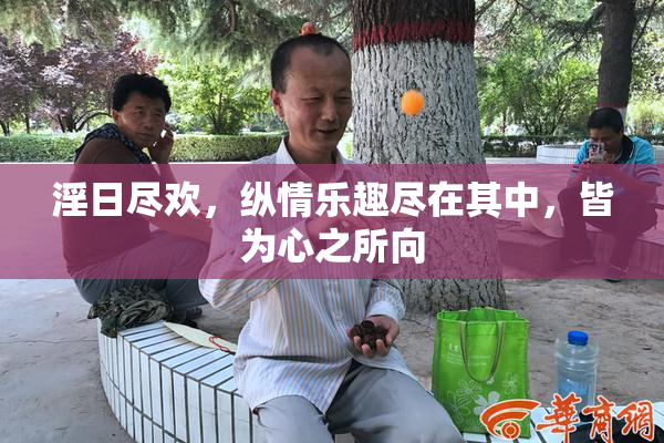 淫日尽欢，纵情乐趣尽在其中，皆为心之所向
