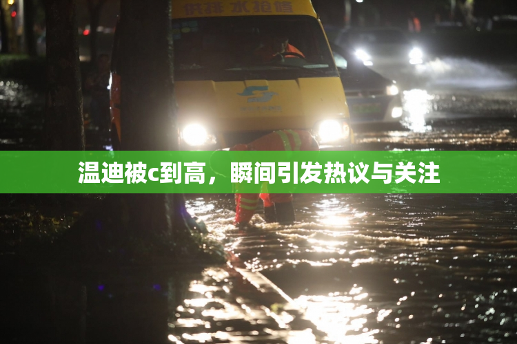 温迪被c到高，瞬间引发热议与关注