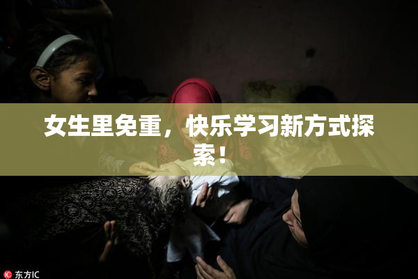 女生里免重，快乐学习新方式探索！