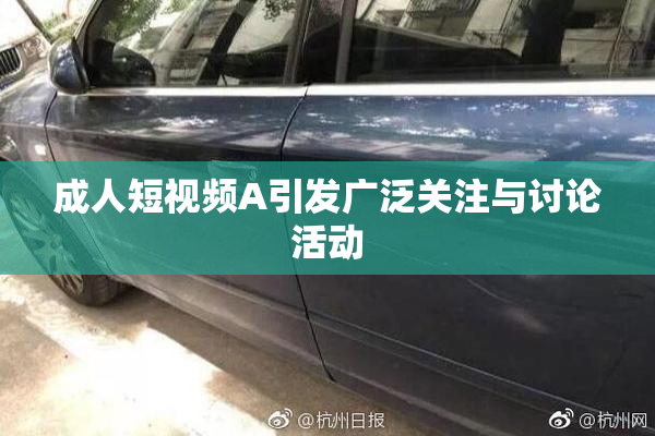 成人短视频A引发广泛关注与讨论活动