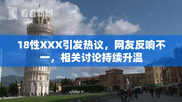 18性XXX引发热议，网友反响不一，相关讨论持续升温