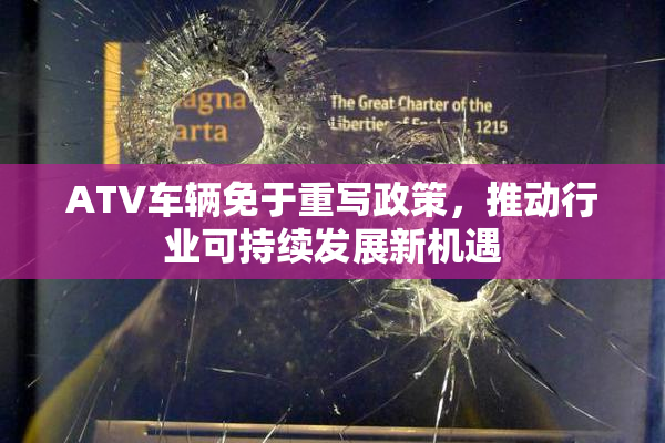 ATV车辆免于重写政策，推动行业可持续发展新机遇