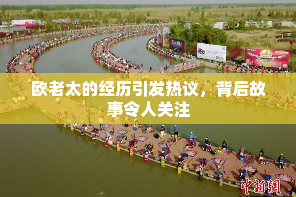 欧老太的经历引发热议，背后故事令人关注