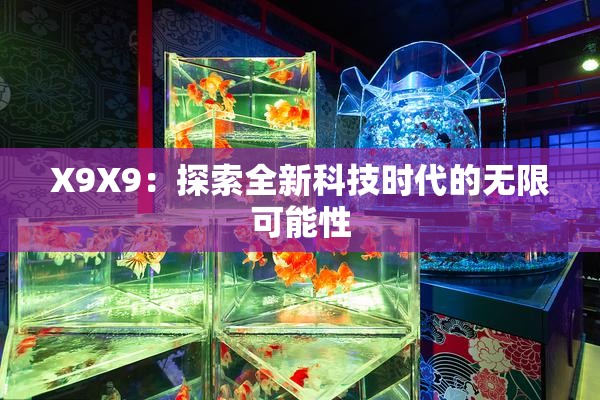 X9X9：探索全新科技时代的无限可能性