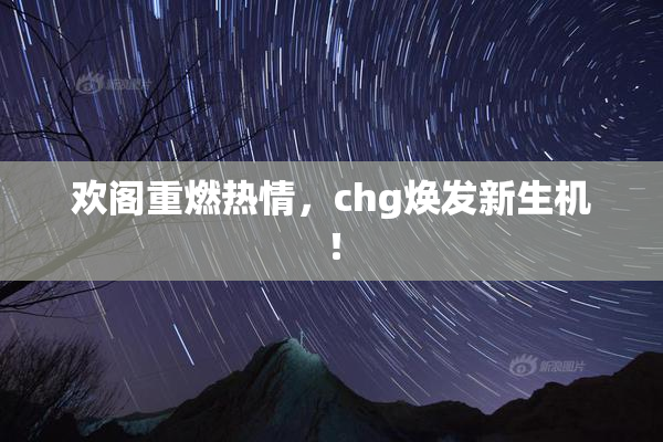欢阁重燃热情，chg焕发新生机！