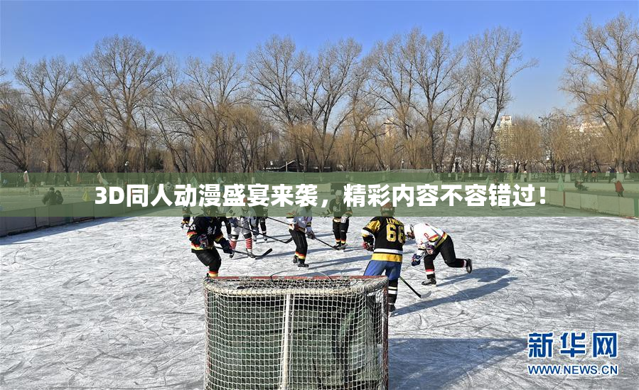 3D同人动漫盛宴来袭，精彩内容不容错过！