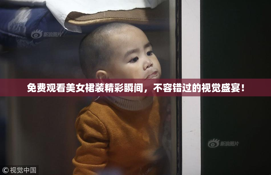 免费观看美女裙装精彩瞬间，不容错过的视觉盛宴！