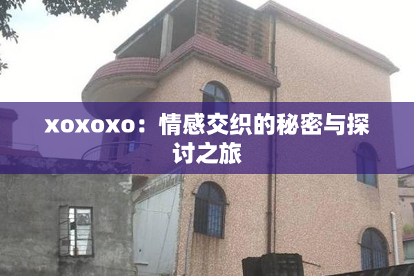 xoxoxo：情感交织的秘密与探讨之旅