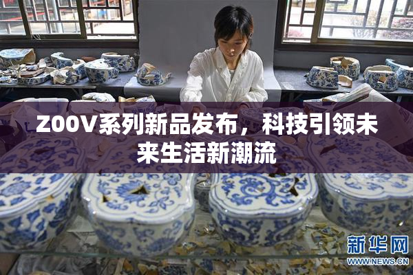 Z00V系列新品发布，科技引领未来生活新潮流