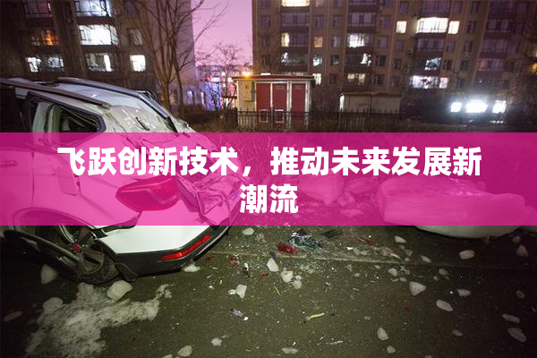飞跃创新技术，推动未来发展新潮流