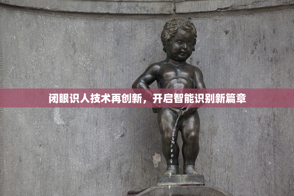 闭眼识人技术再创新，开启智能识别新篇章