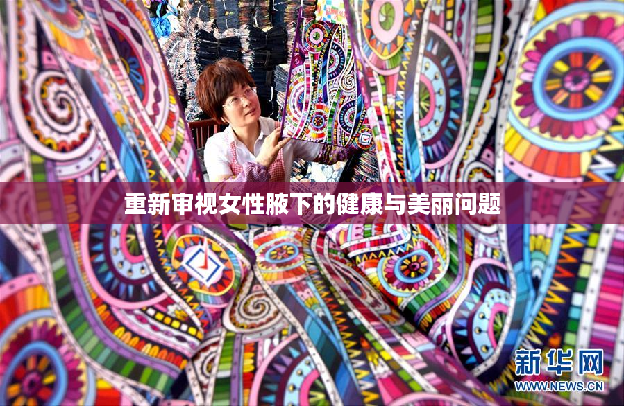 重新审视女性腋下的健康与美丽问题