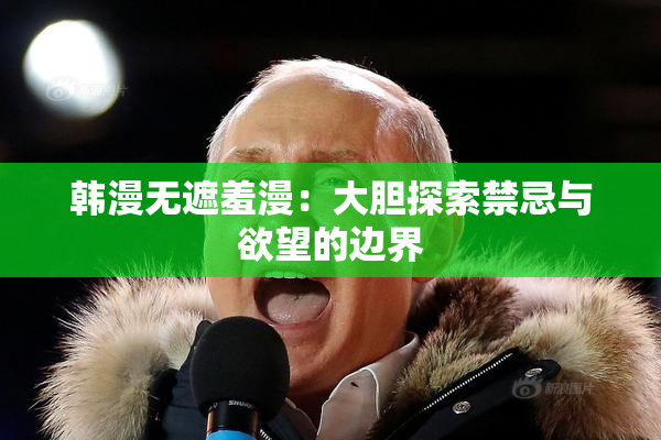 韩漫无遮羞漫：大胆探索禁忌与欲望的边界