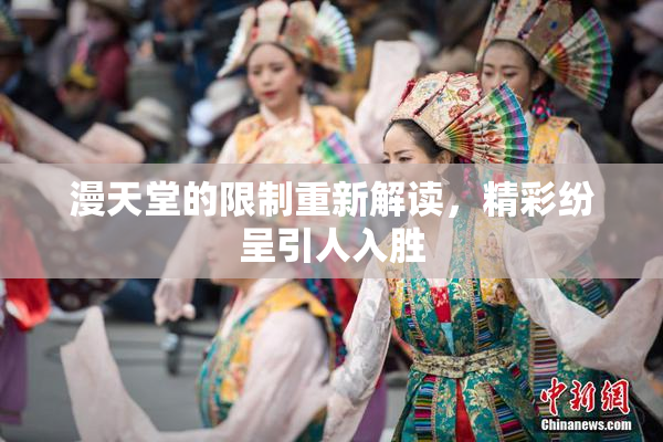 漫天堂的限制重新解读，精彩纷呈引人入胜
