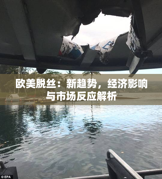 欧美脱丝：新趋势，经济影响与市场反应解析