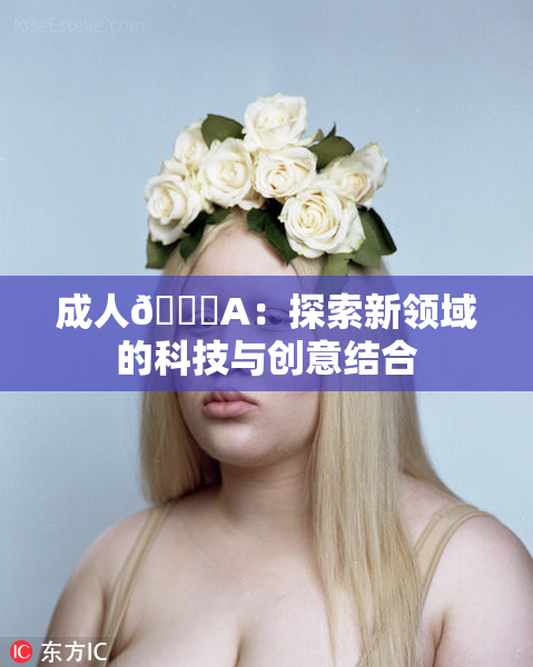 成人🔞A：探索新领域的科技与创意结合