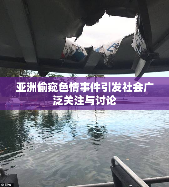 亚洲偷窥色情事件引发社会广泛关注与讨论