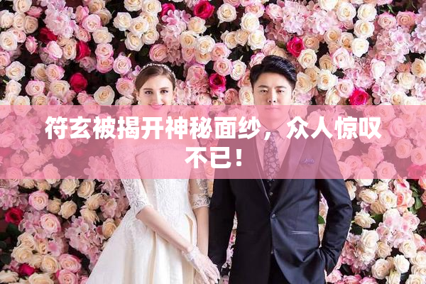 符玄被揭开神秘面纱，众人惊叹不已！