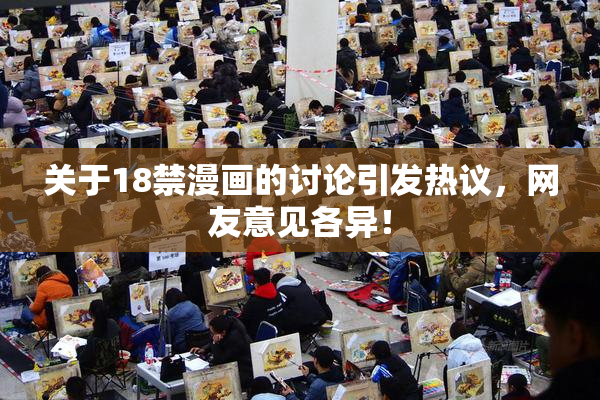 关于18禁漫画的讨论引发热议，网友意见各异！