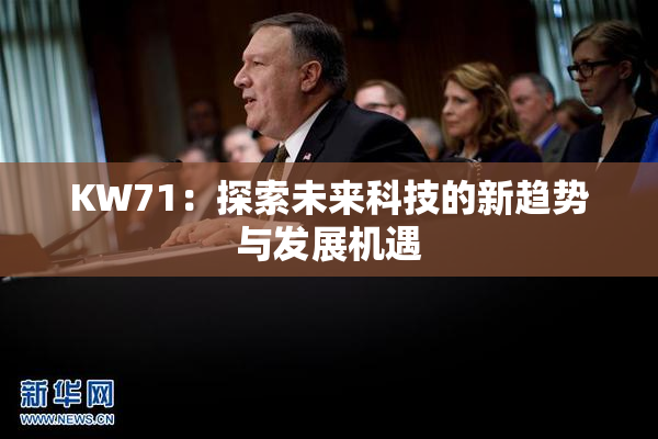 KW71：探索未来科技的新趋势与发展机遇