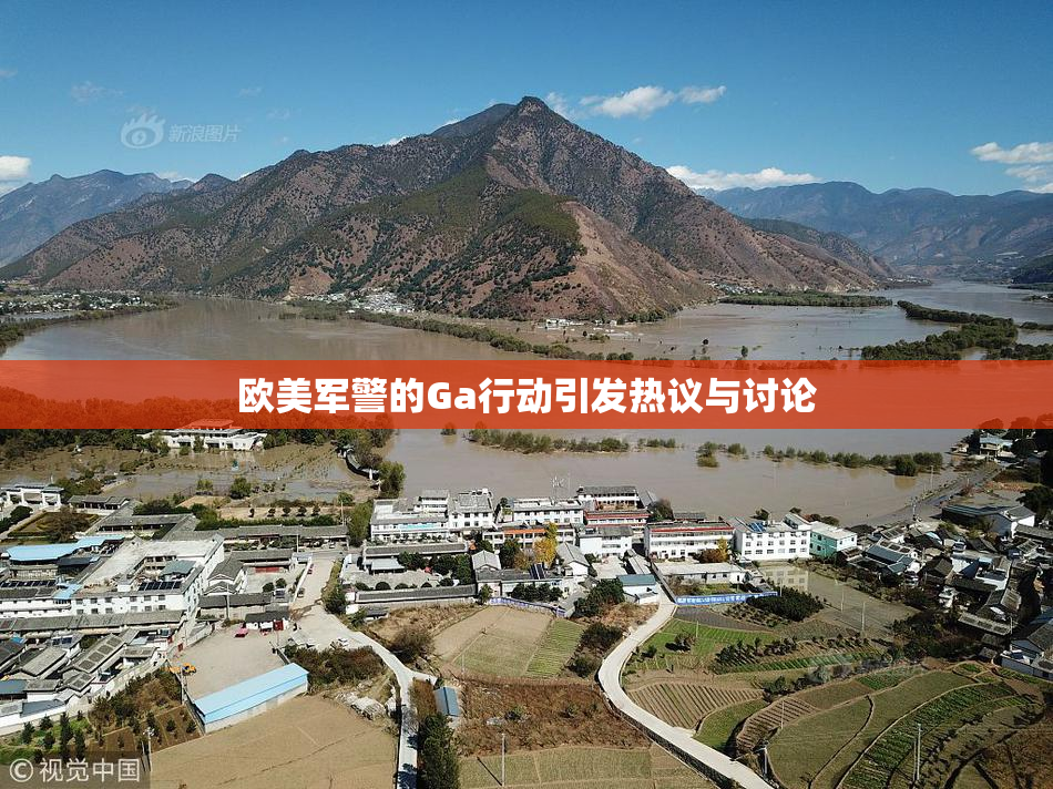 欧美军警的Ga行动引发热议与讨论