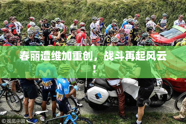 春丽遭维加重创，战斗再起风云！