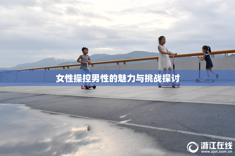 女性操控男性的魅力与挑战探讨