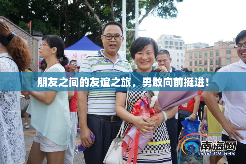 朋友之间的友谊之旅，勇敢向前挺进！