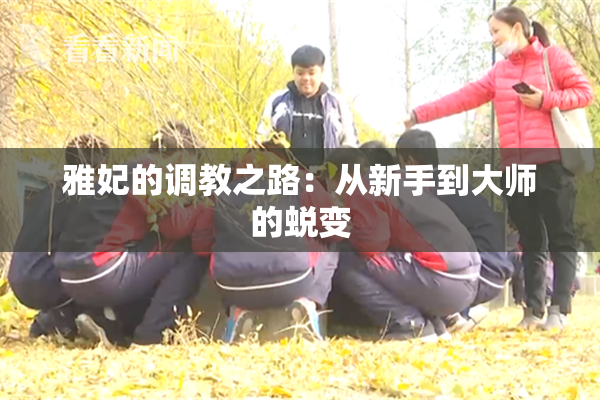 雅妃的调教之路：从新手到大师的蜕变