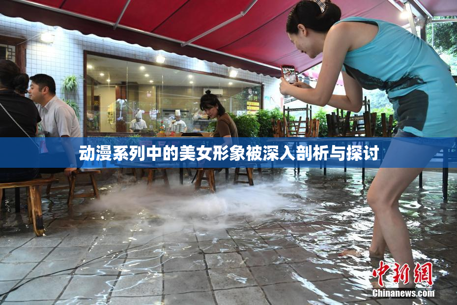 动漫系列中的美女形象被深入剖析与探讨