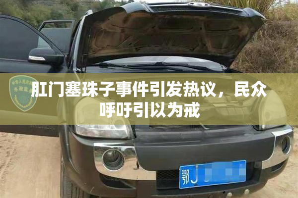 肛门塞珠子事件引发热议，民众呼吁引以为戒