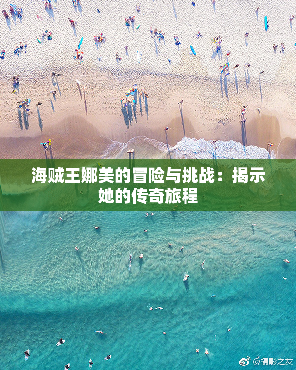 海贼王娜美的冒险与挑战：揭示她的传奇旅程