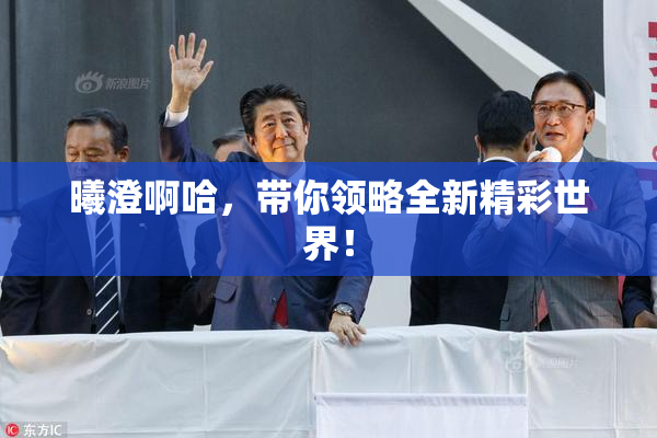 曦澄啊哈，带你领略全新精彩世界！