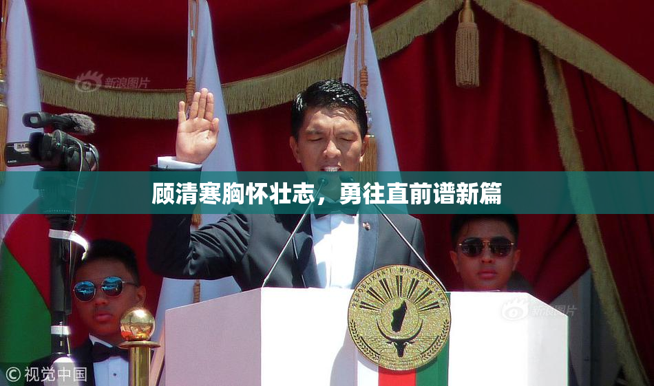 顾清寒胸怀壮志，勇往直前谱新篇