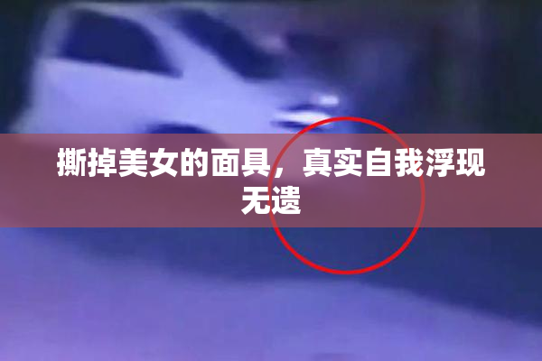 撕掉美女的面具，真实自我浮现无遗