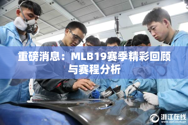 重磅消息：MLB19赛季精彩回顾与赛程分析