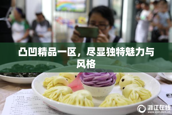 凸凹精品一区，尽显独特魅力与风格