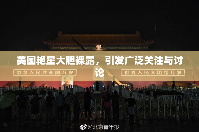 美国艳星大胆裸露，引发广泛关注与讨论