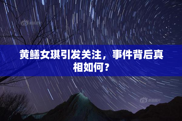 黄鳝女琪引发关注，事件背后真相如何？